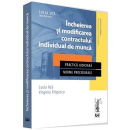 Incheierea si modificarea contractului individual de munca - lucia uta, virginia filipescu, editura universul juridic
