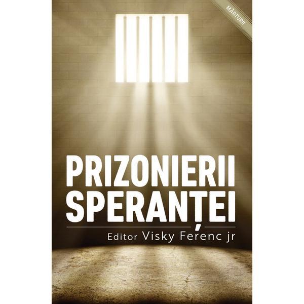 Prizonierii sperantei - Visky Ferenc Jr., editura Casa Cartii
