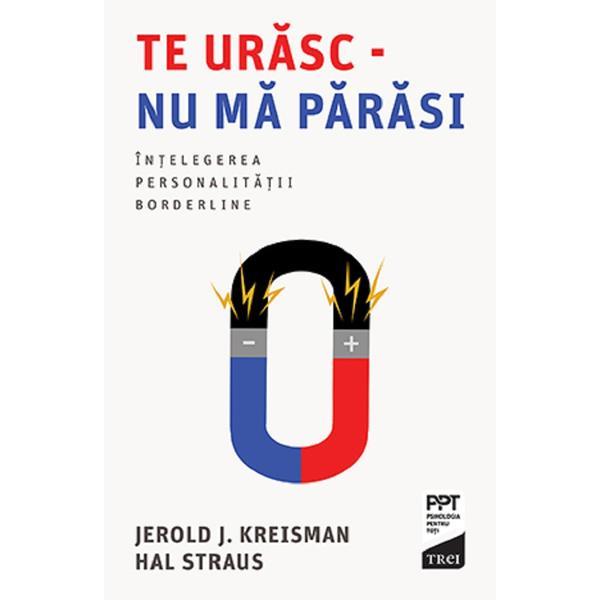 Te urasc - nu ma parasi: intelegerea personalitatii borderline - jerold j. kreisman, hal straus