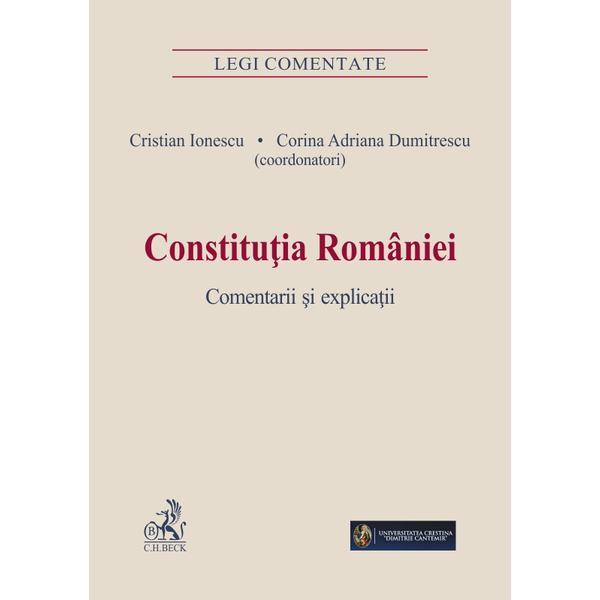 Constitutia Romaniei. Comentarii si explicatii - Cristian Ionescu, Corina Adriana Dumitrescu, editura C.h. Beck