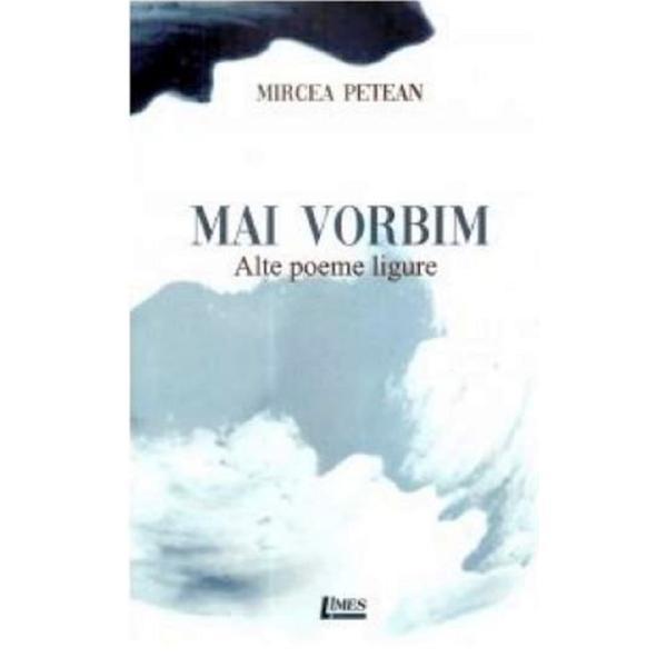 Mai vorbim. Alte poeme ligure - Mircea Petean, editura Limes