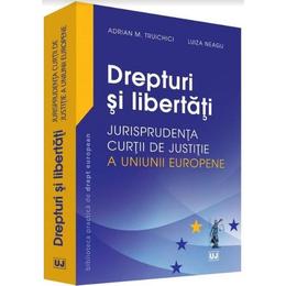 Drepturi si libertati - Adrian M. Truichici, Luiza Neagu, editura Universul Juridic