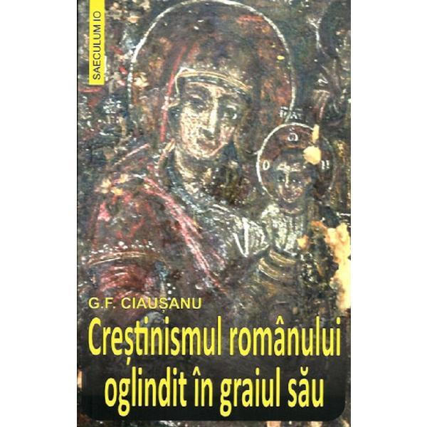 Crestinismul romanului oglindit in graiul sau - G.F. Ciausanu, editura Saeculum I.o.