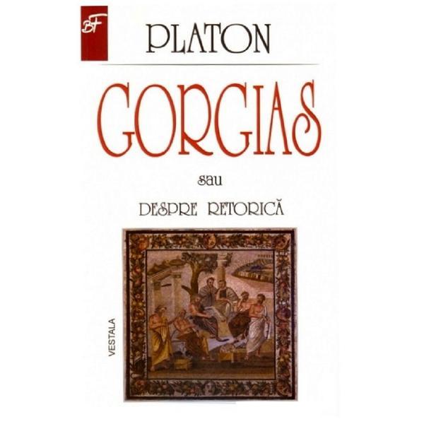 Gorgias sau despre retorica - Platon, editura Vestala