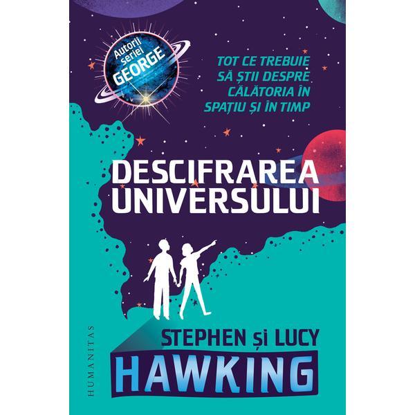 Descifrarea Universului - Lucy Hawking, Stephen Hawking, editura Humanitas