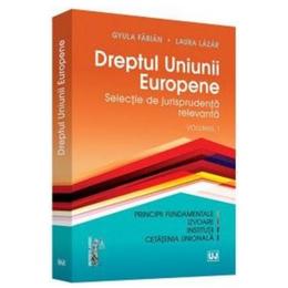 Dreptul uniunii europene vol. 1 - gyula fabian, laura lazar, editura universul juridic