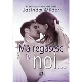 Ma regasesc in noi... - Jasinda Wilder, editura Epica