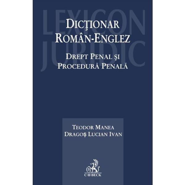 Dictionar roman-englez. Drept penal si procedura penala - Teodor Manea, Dragos Lucian Ivan, editura C.h. Beck