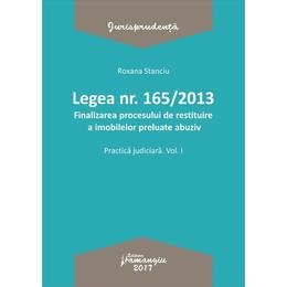 Legea nr.165 din 2013. Finalizarea procesului de restituire a imobilelor preluate abuziv vol.1 - Roxana Stanciu, editura Hamangiu