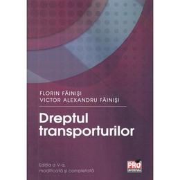 Dreptul transporturilor Ed. 5 - Florin Fainisi, Victor Alexandru Fainisi, editura Pro Universitaria