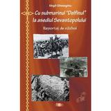 Cu submarinul Delfinul la asediul Sevastopolului - Virgil Gheorghiu, editura Agaton