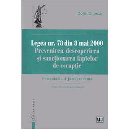 Legea nr.78 din 8 mai 2000: Prevenirea, descoperirea si sanctionarea faptelor de coruptie - Dorin Ciuncan, editura Universul Juridic