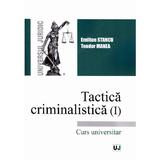 Tactica criminalistica (I) - Emilian Stancu, Teodor Manea, editura Universul Juridic