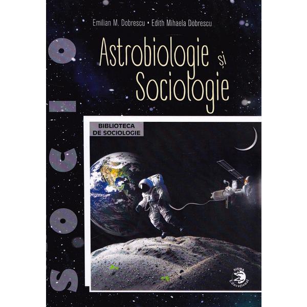 Astrobiologie si sociologie - Emilian M. Dobrescu, Edith Mihaela Dobrescu, editura Sigma Educational