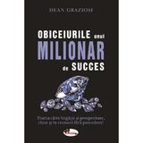 Obiceiurile unui milionar de succes - Dean Graziosi, editura Aramis