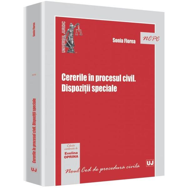 Cererile In Procesul Civil. Dispozitii Speciale - Sonia Florea, editura Universul Juridic