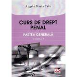 Curs de drept penal. Partea generala vol.1 - Angela Maria Tatu, editura Pro Universitaria