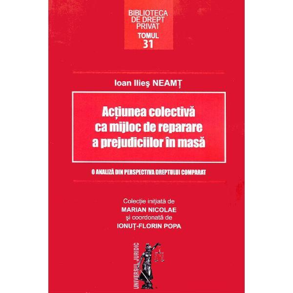 Actiunea colectiva ca mijloc de reparare a prejudiciilor in masa - Ioan Ilies Neamt, editura Universul Juridic