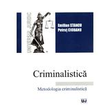 Criminalistica. Metodologia criminalistica - Emilian Stancu, Petrut Ciobanu, editura Universul Juridic