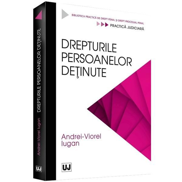 Drepturile persoanelor detinute - andrei-viorel iugan, editura universul juridic