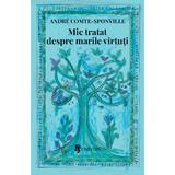 Mic tratat despre marile virtuti - Andre Comte-Sponville, editura Univers