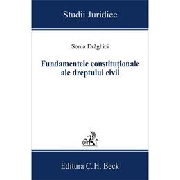 Fundamentele constitutionale ale dreptului civil - sonia draghici, editura c.h. beck