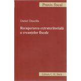 Recuperarea Extrateritoriala A Creantelor Fiscale - Daniel Dascalu, editura C.h. Beck