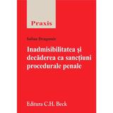 Inadmisibilitatea si decaderea ca sanctiuni procedurale penale - Iulian Dragomir, editura C.h. Beck