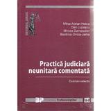 Practica judiciara neunitara comentata - Mihai Adrian Hotca, Dan Lupsacu, Mircea Damaschin, editura Universul Juridic