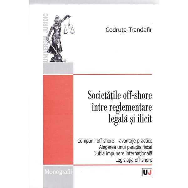 Societatile off-shore intre reglementare legala si ilicit - Codruta Trandafir, editura Universul Juridic