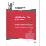Vespasian V. Pella 91897-1952) - Mircea Dutu, editura Universul Juridic