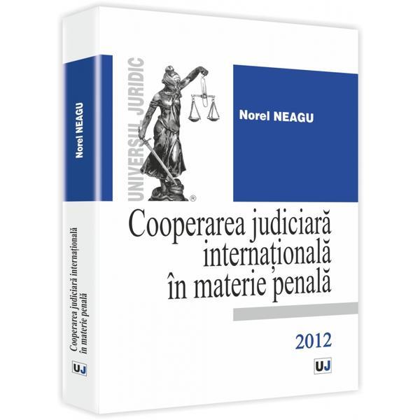 Cooperarea judiciara internationala in materie penala - Norel Neagu, editura Universul Juridic