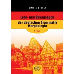 Lehr- und Ubungsbuch der deutschen Grammatik Morphologie, 1. Teil - Emilia Stefan, editura Universitaria Craiova