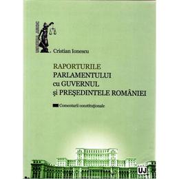 Raporturile parlamentului cu guvernul si presedintele romaniei - cristian ionescu, editura universul juridic