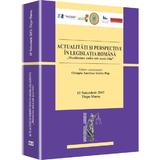 Actualitati Si Perspective In Legislatia Romana - Manifestare Unica Sub Acest Titlu, editura Universul Juridic