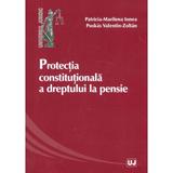 Protectia constitutionala a dreptului la pensie - Patricia-Marilena Ionea, Puskas Valentin Zoltan, editura Universul Juridic