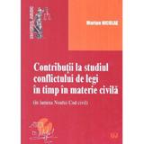 Contributii la studiul conflictului de legi in timp in materie civila - Marian Nicolae, editura Universul Juridic