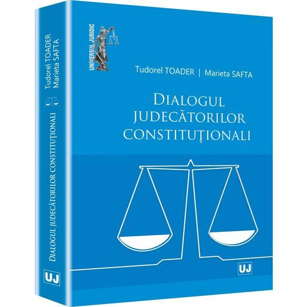 Dialogul Judecatorilor Constitutionali - Tudorel Toader, Marieta Safta, editura Universul Juridic