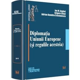 Diplomatia uniunii europene (si regulile acesteia) - ion m. anghel, grigore silasi, editura universul juridic
