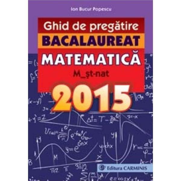 Bacalaureat 2015 Matematica M2 St-Nat ghid de pregatire - Ion Bucur Popescu, editura Carminis