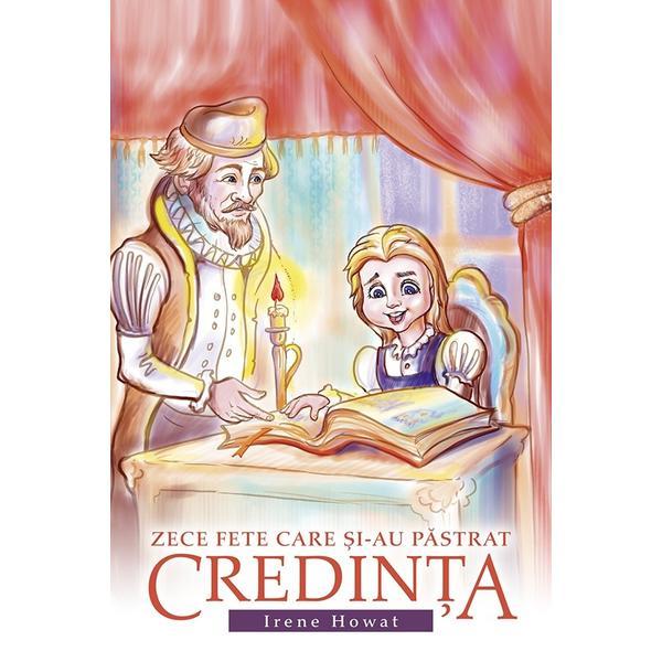 Zece fete care si-au pastrat credinta - Irene Howat, editura Casa Cartii