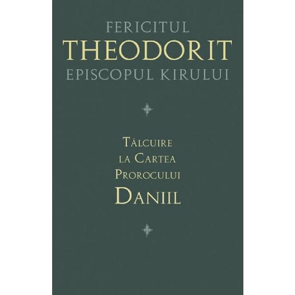 Talcuire la Cartea Prorocului Daniil - Fericitul Theodorit Episcopul Kirului, editura Sophia