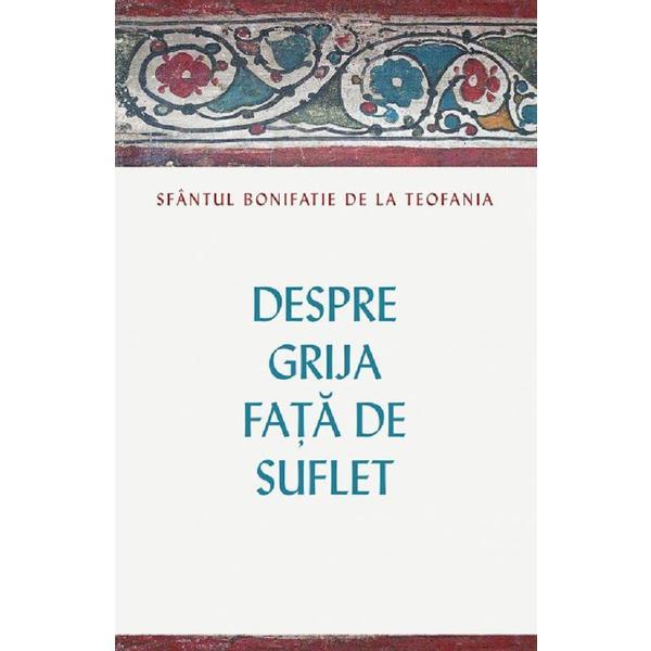 Despre grija fata de suflet - sfantul bonifatie de la teofania, editura sophia