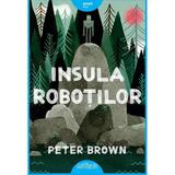 Insula robotilor - Peter Brown, editura Grupul Editorial Art