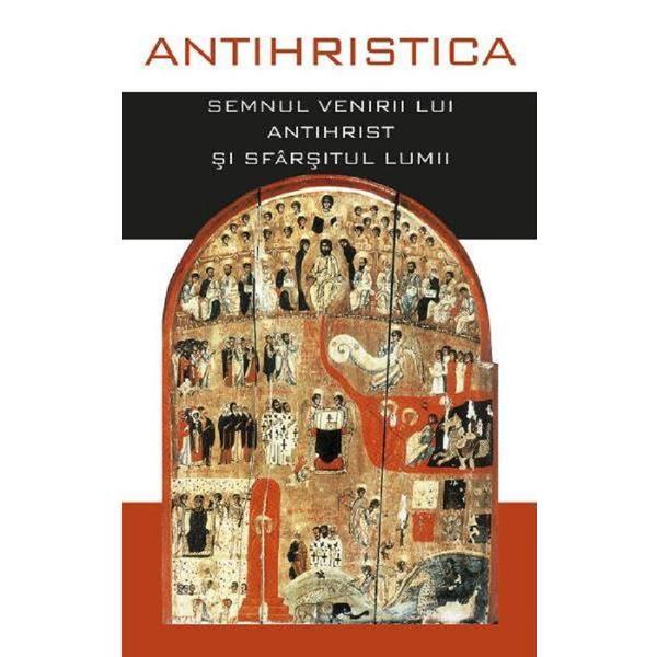 Antihristica. Semnul venirii lui Antihrist si sfarsitul lumii, editura Cartea Ortodoxa