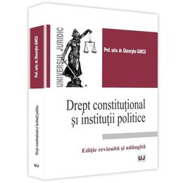Drept constitutional si institutii politice - gheorghe iancu, editura universul juridic