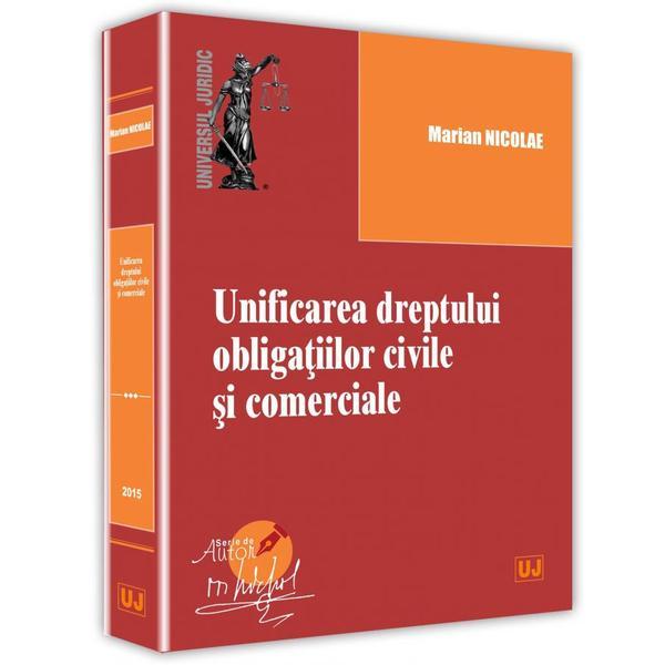 Unificarea dreptului obligatiilor civile si comerciale - Marian Nicolae, editura Universul Juridic