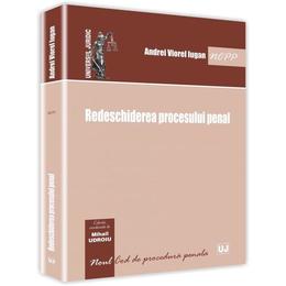 Redeschiderea procesului penal - andrei viorel iugan, editura universul juridic