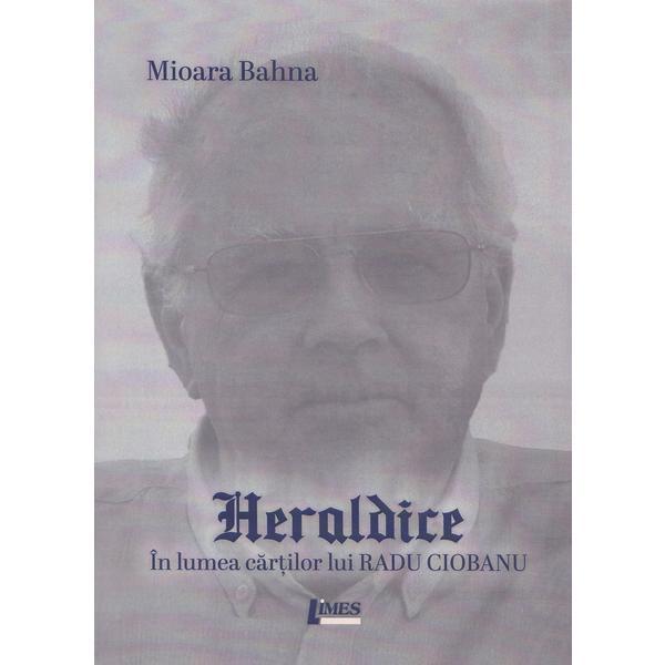 Heraldice. In lumea cartilor lui Radu Ciobanu - Mioara Bahna, editura Limes
