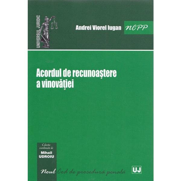 Acordul de recunoastere a vinovatiei - Andrei Viorel Iugan, editura Universul Juridic